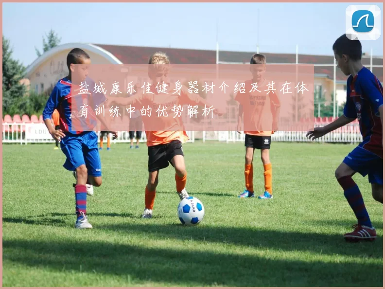 盐城康乐佳健身器材介绍及其在体育训练中的优势解析